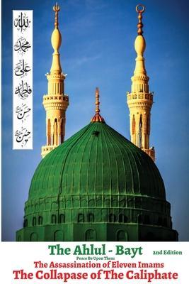 The Ahlul - Bayt 2nd Edition, The Assassination of Eleven Imams, THE COLLAPSE OF THE CALIPHATE: Rise of Tyranny & Oppression in Islam - His Eminency Hazrat S. S. M. N. Alam