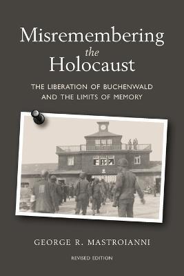 Coperta cărții 'Misremembering the Holocaust: The Liberation of Buchenwald and the Limits of Memory - George R. Mastroianni'