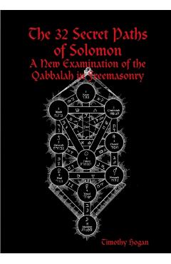 The 32 Secret Paths of Solomon: A New Examination of the Qabbalah in Freemasonry - Timothy Hogan