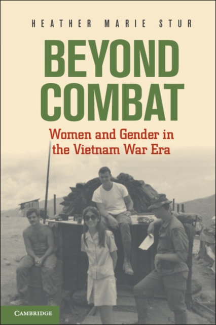 Beyond Combat: Women and Gender in the Vietnam War Era - Heather Marie Stur