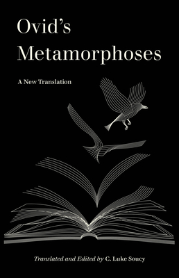 Ovid's Metamorphoses: A New Translation - C. Luke Soucy