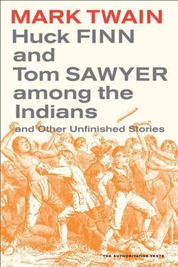 Huck Finn and Tom Sawyer Among the Indians: And Other Unfinished Stories Volume 7 - Mark Twain