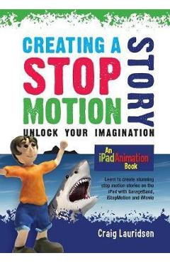 Coperta cărții 'Creating a Stop Motion Story: Unlock your Imagination - Craig Lauridsen'