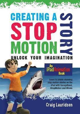 Creating a Stop Motion Story: Unlock your Imagination - Craig Lauridsen