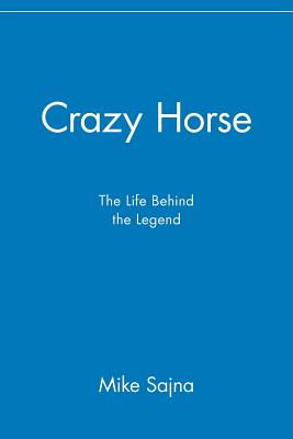 Crazy Horse: The Life Behind the Legend - Mike Sajna