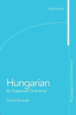 Hungarian: An Essential Grammar: An Essential Grammar - Carol Rounds