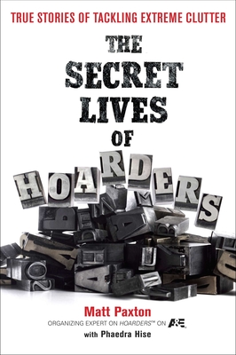 The Secret Lives of Hoarders: True Stories of Tackling Extreme Clutter - Matt Paxton