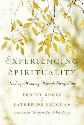 Coperta cărții 'Experiencing Spirituality: Finding Meaning Through Storytelling - Ernest Kurtz'