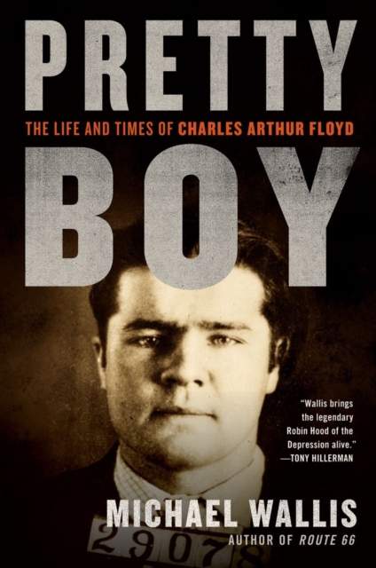 Pretty Boy: The Life and Times of Charles Arthur Floyd - Michael Wallis