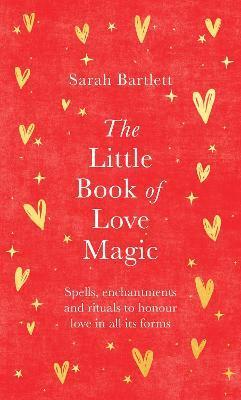 The Little Book of Love Magic - Sarah Bartlett
