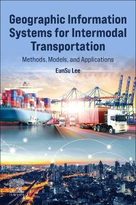 Geographic Information Systems for Intermodal Transportation: Methods, Models, and Applications - Eunsu Lee