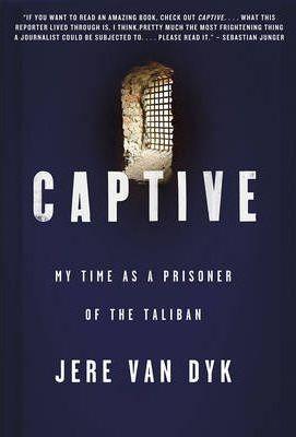 Captive: My Time as a Prisoner of the Taliban - Jere Van Dyk