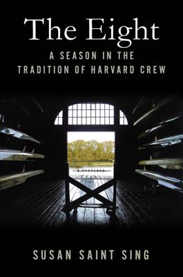 The Eight: A Season in the Tradition of Harvard Crew - Susan Saint Sing