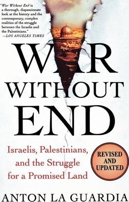 War Without End: Israelis, Palestinians, and the Struggle for a Promised Land - Anton La Guardia