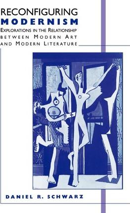 Reconfiguring Modernism: Explorations in the Relationship Between Modern Art and Modern Literature - Na Na