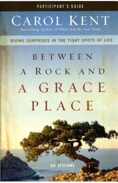 Coperta cărții 'Between a Rock and a Grace Place Bible Study Participant's Guide: Divine Surprises in the Tight Spots of Life - Carol'