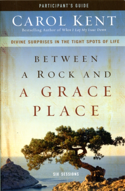 Coperta cărții 'Between a Rock and a Grace Place Bible Study Participant's Guide: Divine Surprises in the Tight Spots of Life - Carol'