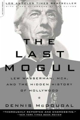 The Last Mogul: Lew Wasserman, McA, and the Hidden History of Hollywood - Dennis Mcdougal