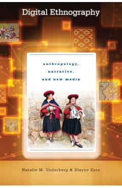Coperta cărții 'Digital Ethnography: Anthropology, Narrative, and New Media - Natalie M. Underberg'
