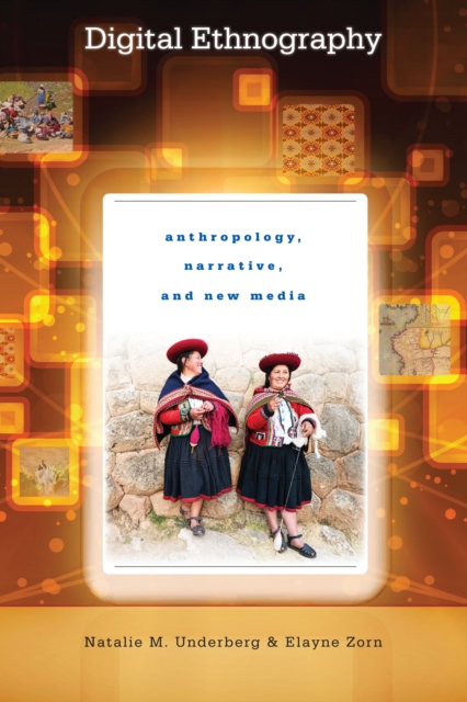 Digital Ethnography: Anthropology, Narrative, and New Media - Natalie M. Underberg