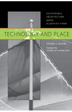 Coperta cărții 'Technology and Place: Sustainable Architecture and the Blueprint Farm - Steven A. Moore'