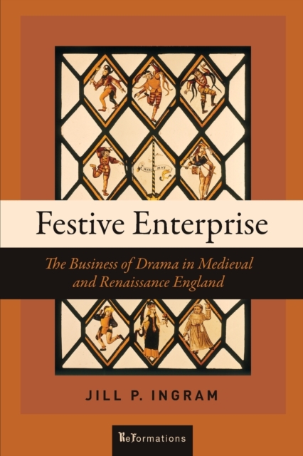 Festive Enterprise: The Business of Drama in Medieval and Renaissance England - Jill P. Ingram