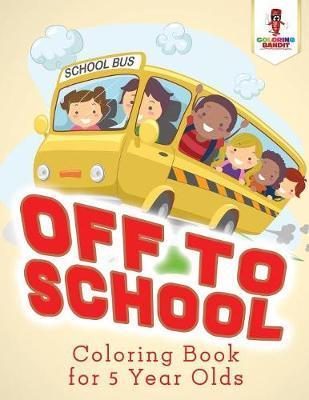 Off to School: Coloring Book for 5 Year Olds - Coloring Bandit