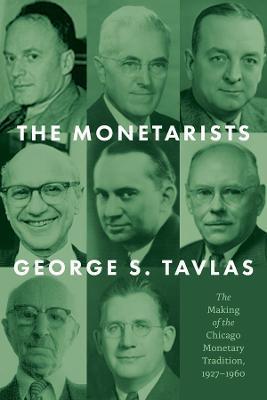 The Monetarists: The Making of the Chicago Monetary Tradition, 1927-1960 - George S. Tavlas