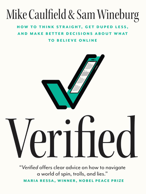 Verified: How to Think Straight, Get Duped Less, and Make Better Decisions about What to Believe Online - Mike Caulfield