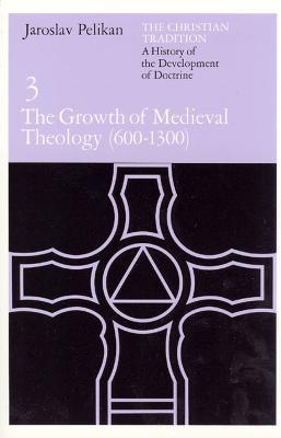 The Christian Tradition: A History of the Development of Doctrine, Volume 3: The Growth of Medieval Theology (600-1300) - Jaroslav Pelikan