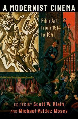 A Modernist Cinema: Film Art from 1914 to 1941 - Scott W. Klein