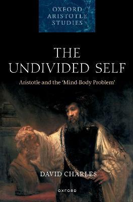 The Undivided Self: Aristotle and the 'Mind-Body Problem' - David Charles