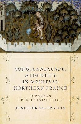 Song, Landscape, and Identity in Medieval Northern France: Toward an Environmental History - Jennifer Saltzstein