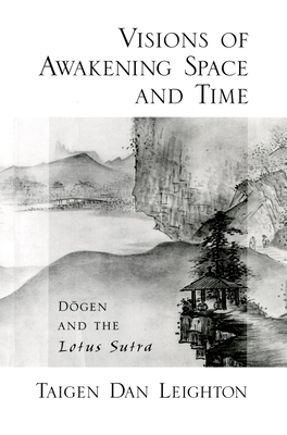 Visions of Awakening Space and Time: Dōgen and the Lotus Sutra - Taigen Dan Leighton