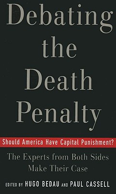 Debating the Death Penalty: Should America Have Capital Punishment? the Experts on Both Sides Make Their Best Case - Hugo Adam Bedau