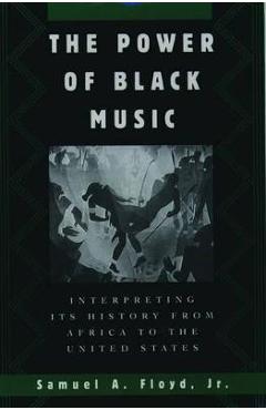 Poza produsului The Power of Black Music: Interpreting Its History from Africa to the United States - Samuel A. Floyd