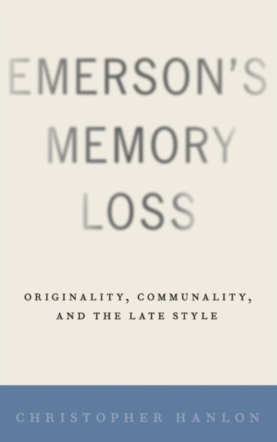 Emerson's Memory Loss: Originality, Communality, and the Late Style - Christopher Hanlon