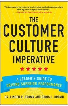Coperta cărții 'The Customer Culture Imperative: A Leader's Guide to Driving Superior Performance - Linden Brown'