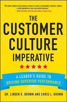 The Customer Culture Imperative: A Leader's Guide to Driving Superior Performance - Linden Brown