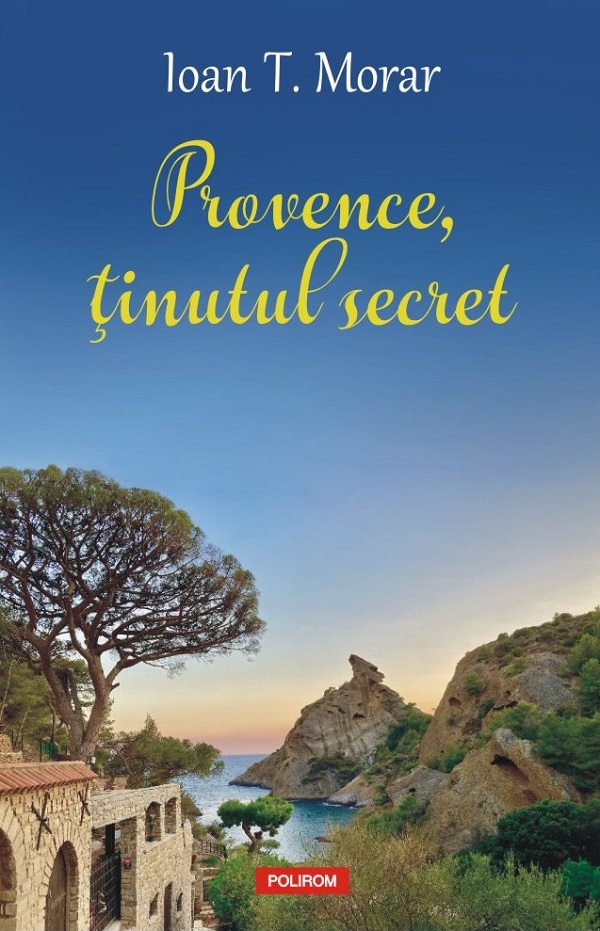 Provence, tinutul secret - Ioan T. Morar
