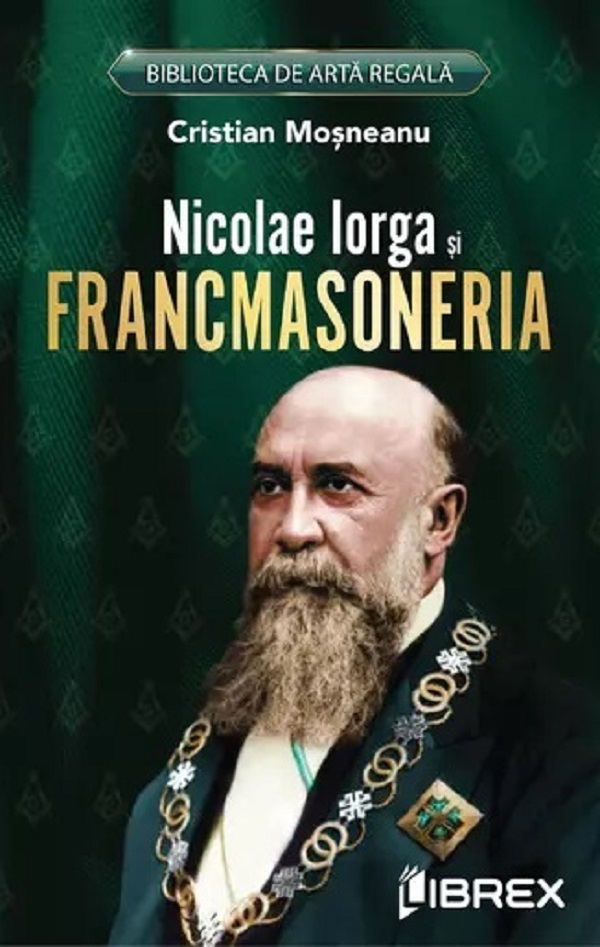 Nicolae Iorga si Francmasoneria - Cristian Mosneanu