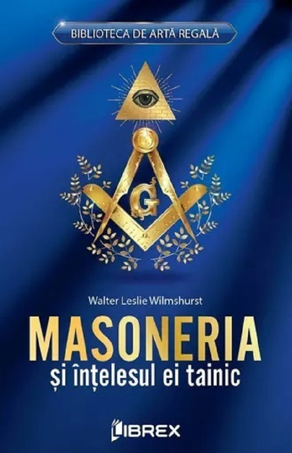 Masoneria si intelesul ei tainic - Walter Leslie  Wilmshurst