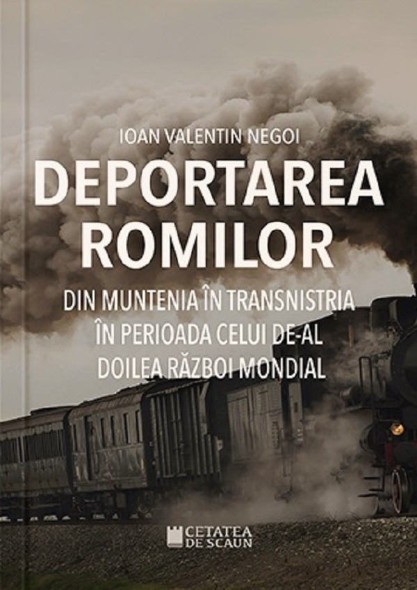 Deportarea romilor din Muntenia in Transnistria - Ioan Valentin Negoi