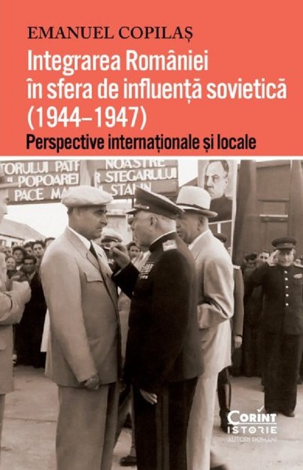 Integrarea Romaniei in sfera de influenta sovietica (1944-1947) - Emanuel Copilas