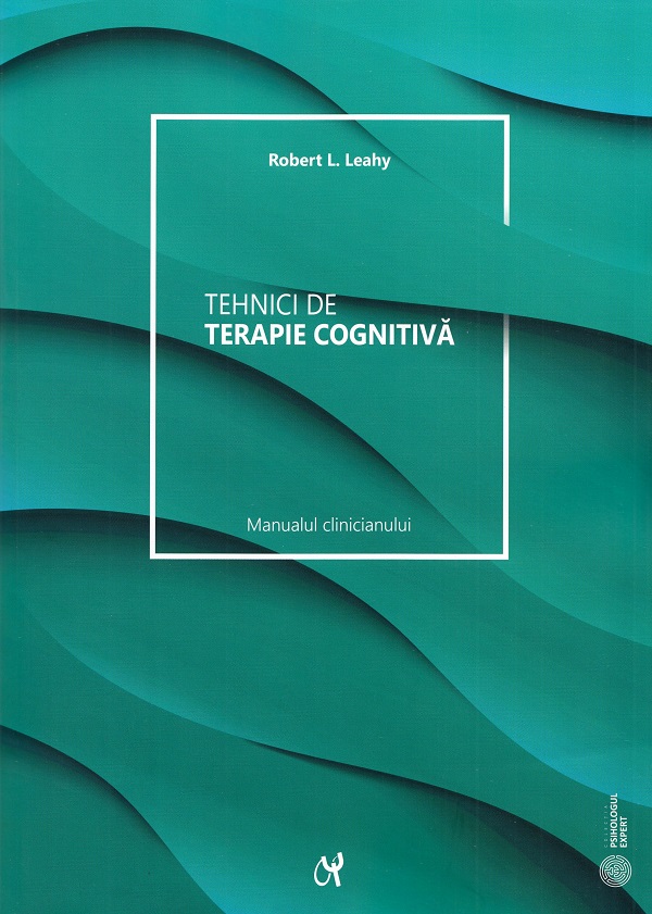 Tehnici de terapie cognitiva. Manualul clinicianului - Robert L. Leahy