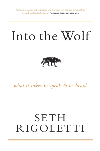 Into the Wolf: What it takes to speak & be heard - Seth Rigoletti
