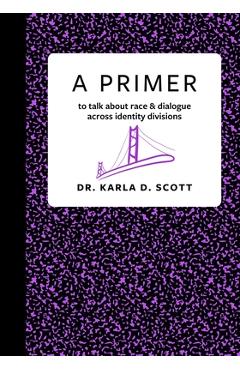Coperta cărții 'A Primer: to talk about race & dialogue across identity divisions - Karla Scott'