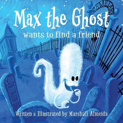 Max the Ghost: wants to find a friend - Marshall A. Almeida
