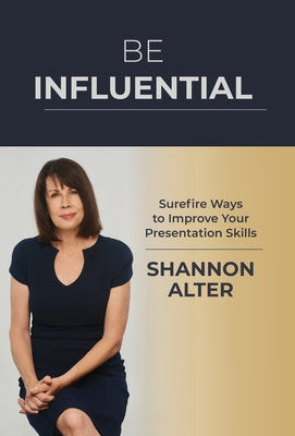 Be Influential: Surefire Ways to Improve Your Presentation Skills - Shannon Alter