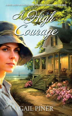 A High Courage: A Novel Based on a Young Woman's Journey to Protect Her Children - Gail Piner